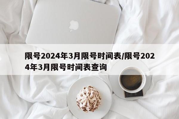 限号2024年3月限号时间表/限号2024年3月限号时间表查询
