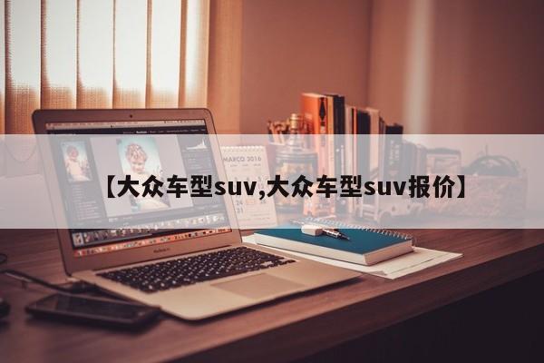 【大众车型suv,大众车型suv报价】