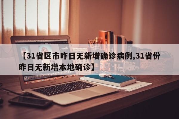【31省区市昨日无新增确诊病例,31省份昨日无新增本地确诊】