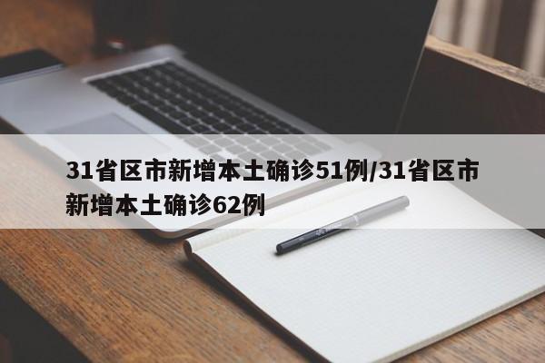 31省区市新增本土确诊51例/31省区市新增本土确诊62例