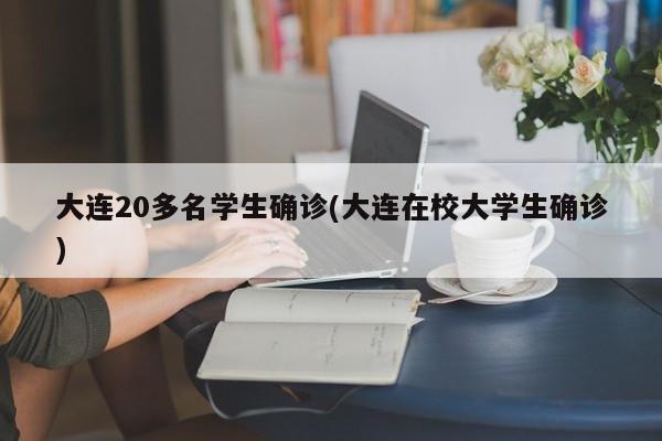 大连20多名学生确诊(大连在校大学生确诊)