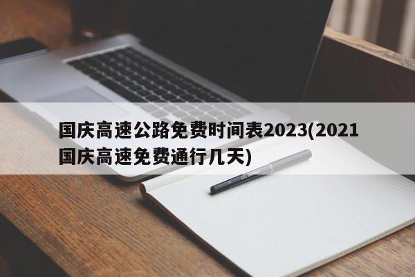 国庆高速公路免费时间表2023(2021国庆高速免费通行几天)