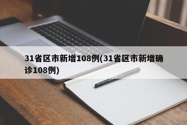 31省区市新增108例(31省区市新增确诊108例)