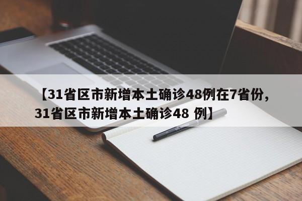 【31省区市新增本土确诊48例在7省份,31省区市新增本土确诊48 例】