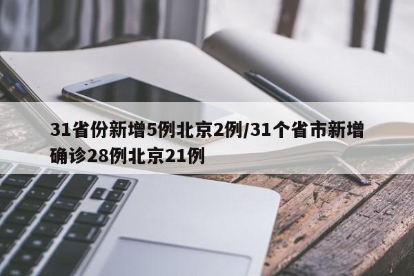 31省份新增5例北京2例/31个省市新增确诊28例北京21例
