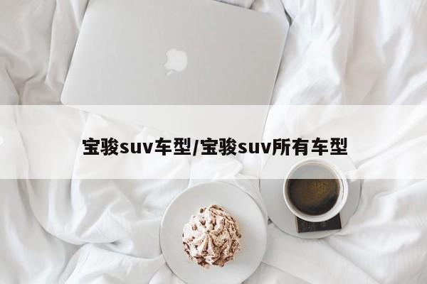 宝骏suv车型/宝骏suv所有车型