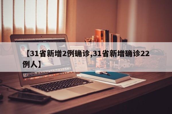 【31省新增2例确诊,31省新增确诊22例人】
