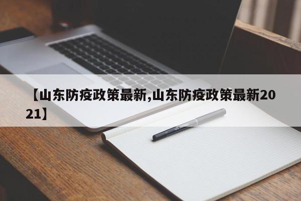 【山东防疫政策最新,山东防疫政策最新2021】