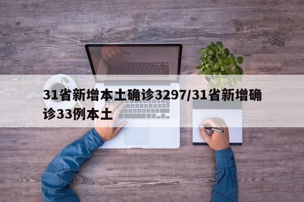 31省新增本土确诊3297/31省新增确诊33例本土