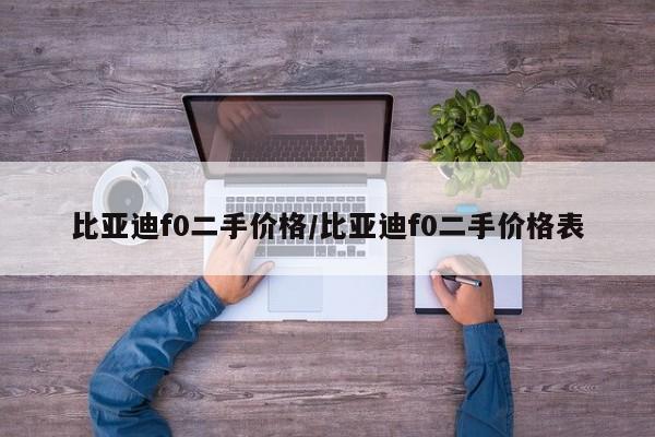 比亚迪f0二手价格/比亚迪f0二手价格表
