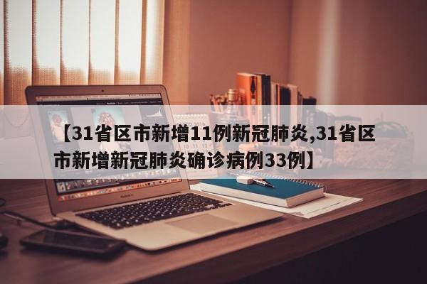 【31省区市新增11例新冠肺炎,31省区市新增新冠肺炎确诊病例33例】