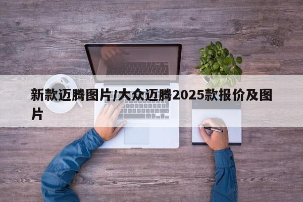 新款迈腾图片/大众迈腾2025款报价及图片