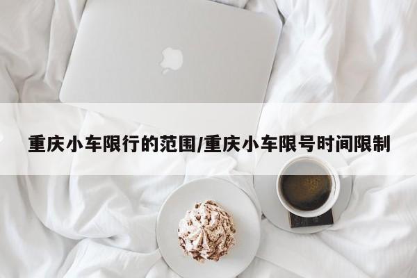 重庆小车限行的范围/重庆小车限号时间限制